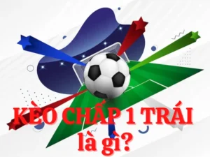 Cách Chơi Kèo Chấp 1 Chuẩn Xác Cho Người Mới Và Dân Cá Cược Lâu Năm