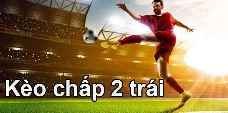 Cách Chơi Kèo Chấp 2 Trái Hiệu Quả Và Phân Tích Tình Huống Chuẩn Xác