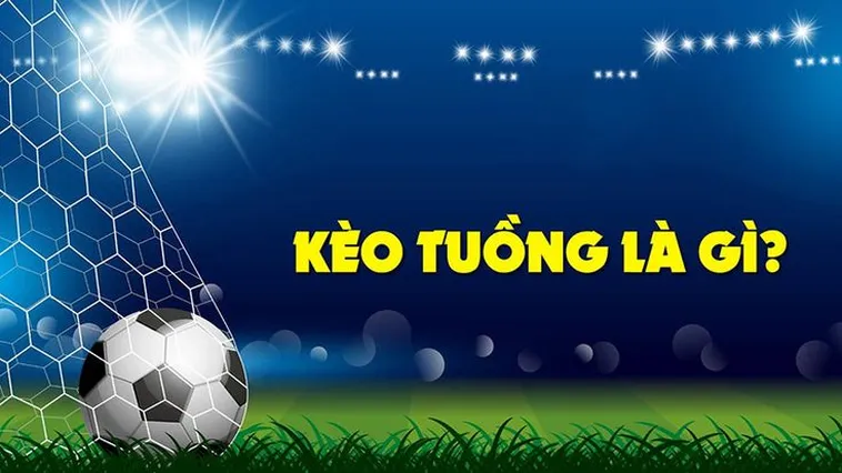 Cách Chơi Kèo Tuồng Trong Cá Cược Bóng Đá Chuẩn Xác Và Hiệu Quả Nhất