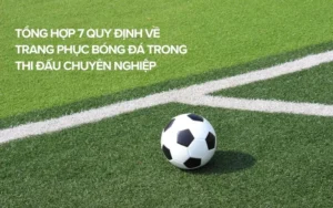 Quy Định Về Trang Phục Bóng Đá Và Tiêu Chuẩn Áp Dụng Trong Thi Đấu Chính Thức