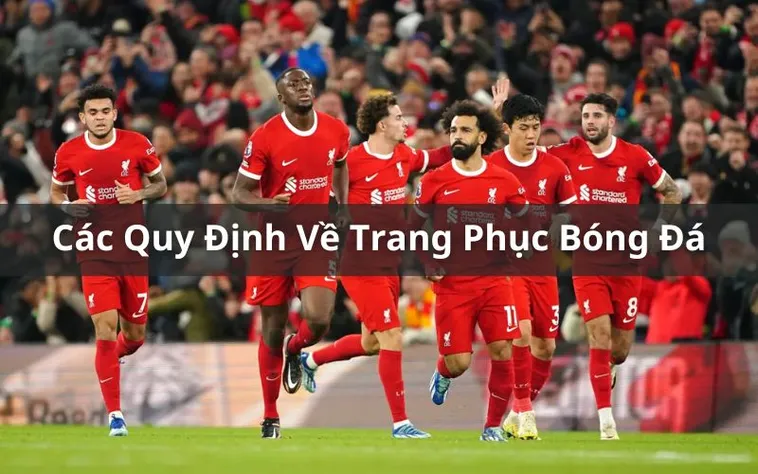 Quy Định Về Trang Phục Bóng Đá Và Tiêu Chuẩn Áp Dụng Trong Thi Đấu Chính Thức