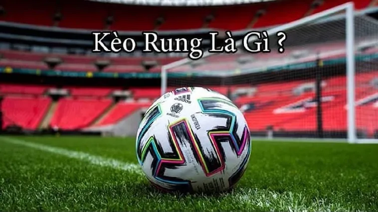 Cách Chơi Kèo Rung Trong Bóng Đá Hiệu Quả Cho Người Mới Và Dân Cá Cược